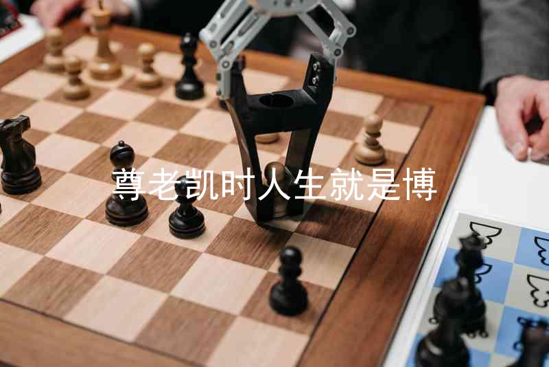 尊老凯时人生就是博