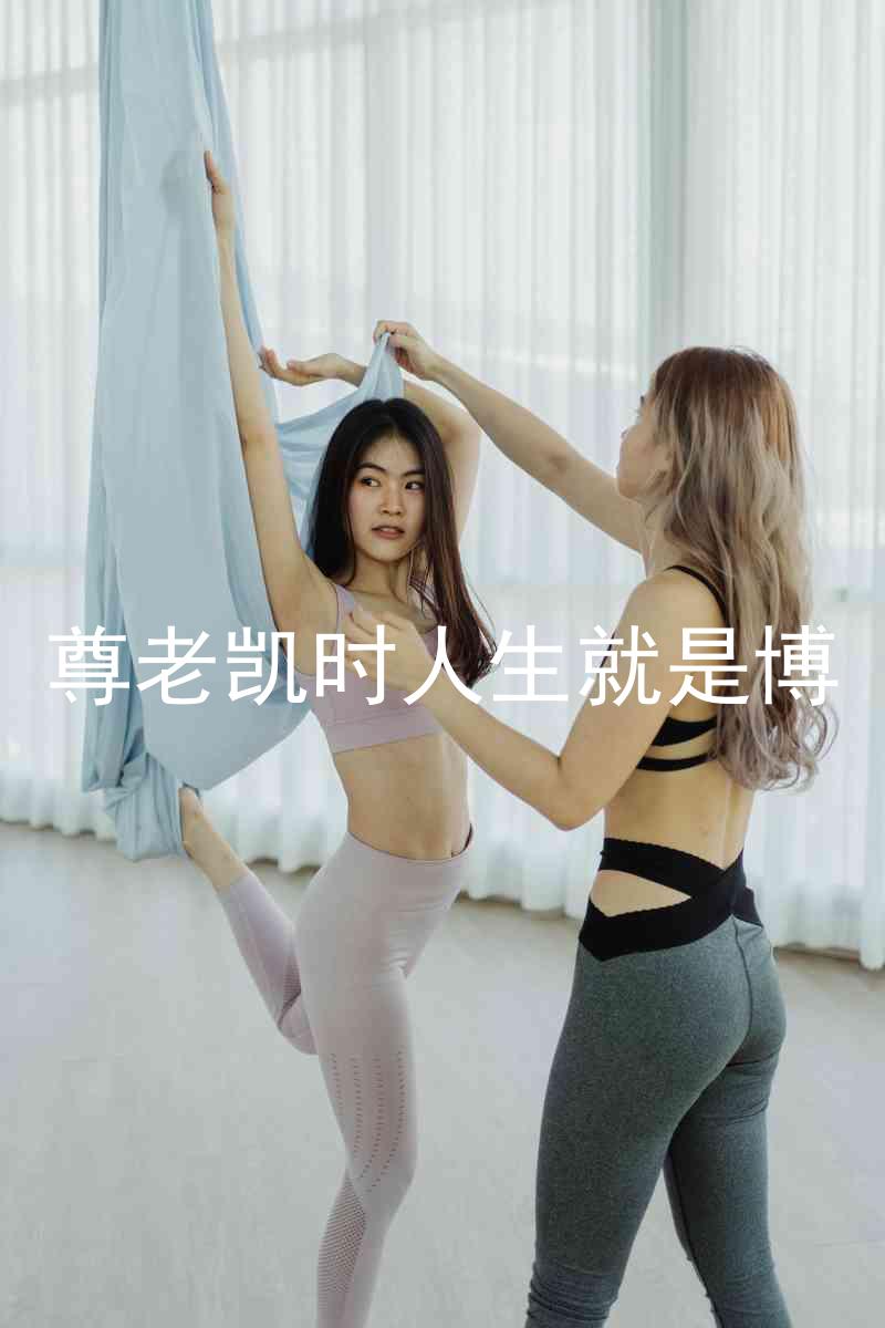 尊老凯时人生就是博